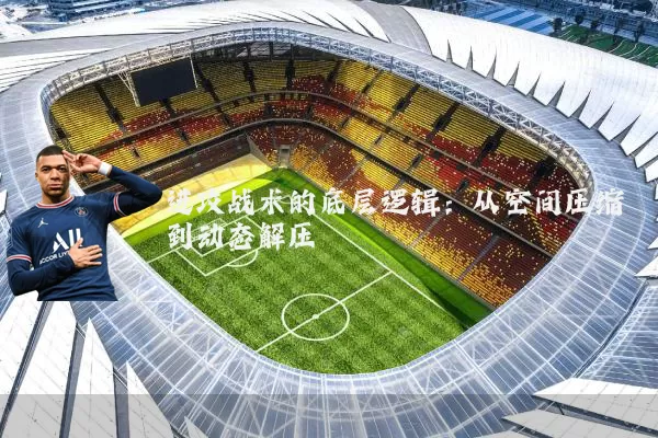 进攻战术的底层逻辑:从空间压缩到动态解压